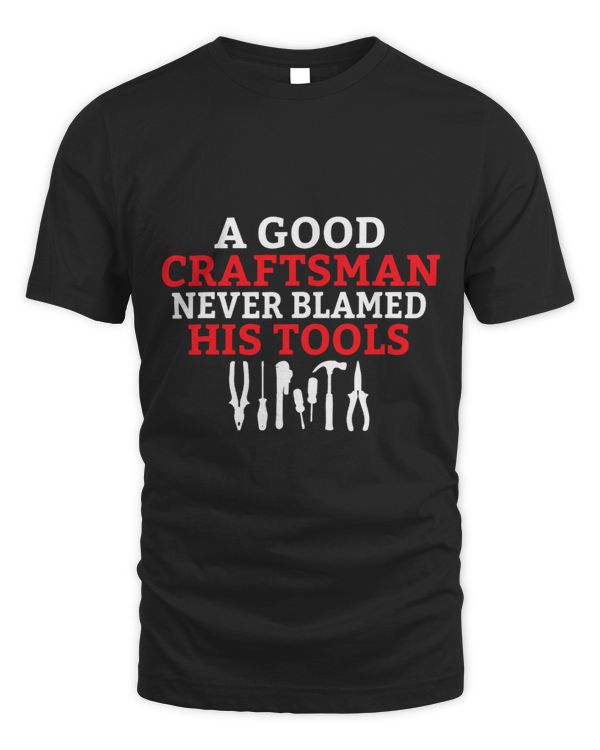 A good Craftsman never blamed his Tools Handyman Woodwork