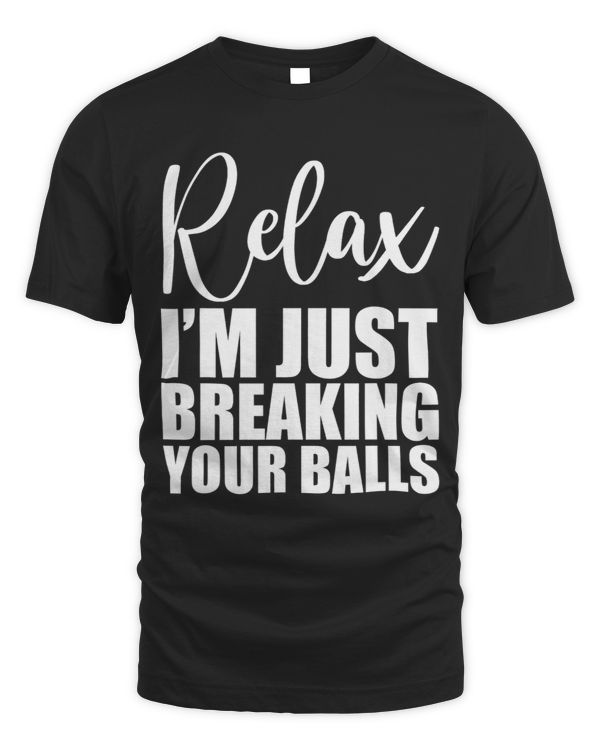 Relax I'm Just Breaking Your Balls T-Shirt