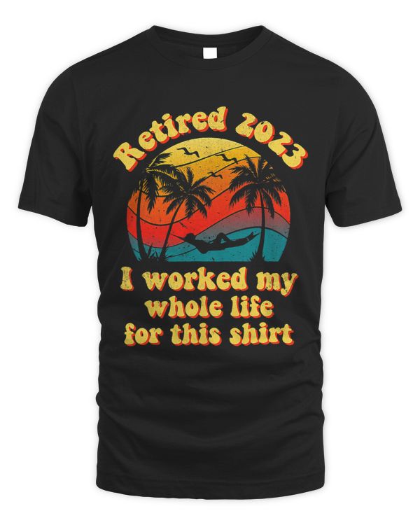 Retired 2023 I Worked My Whole Life Funny Retirement Gift