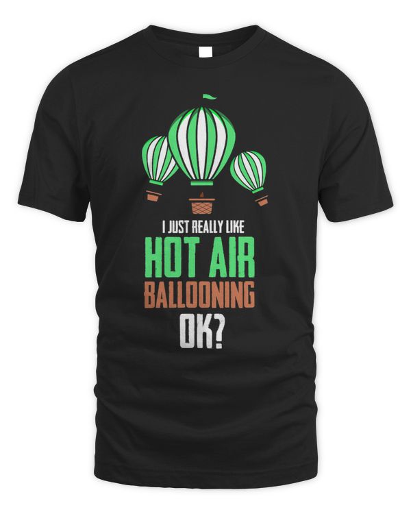 I Just Really Like Hot Air Ballooning Ok Hot Air Balloon 3