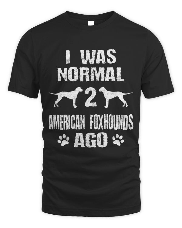 I Was Normal 2 American Foxhounds Ago Dog Lover