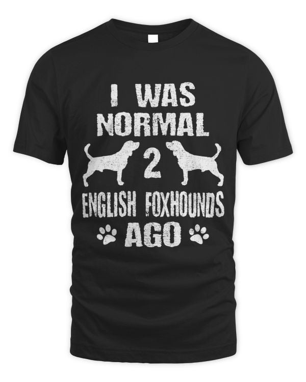 I Was Normal 2 English Foxhounds Ago Dog Lover