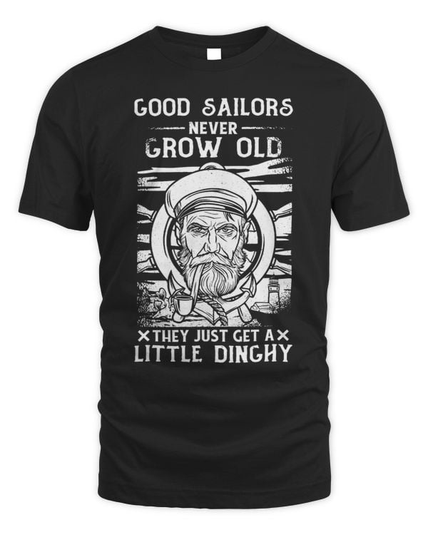 Good Sailors Never Grow Old They Just Get A Little Dinghy