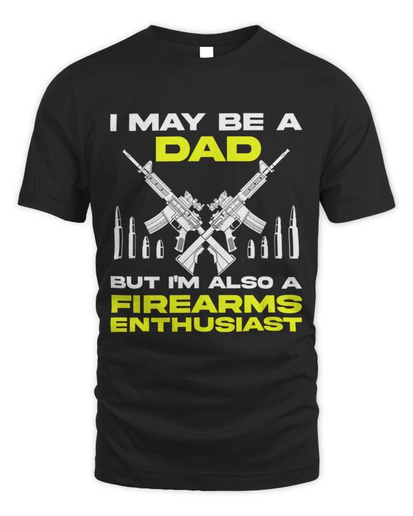 Gun Lover Dad Im Also a Firearms Enthusiast