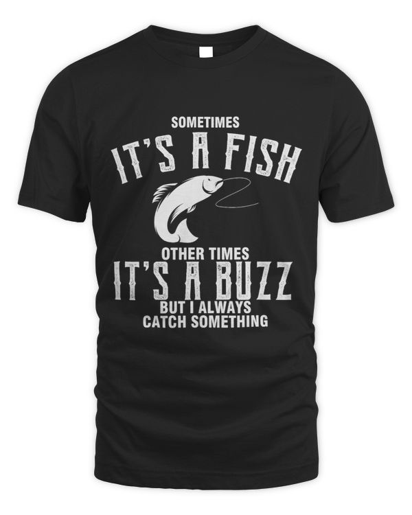 Sometimes Its A Fish Other Times A Buzz But I Always Catch