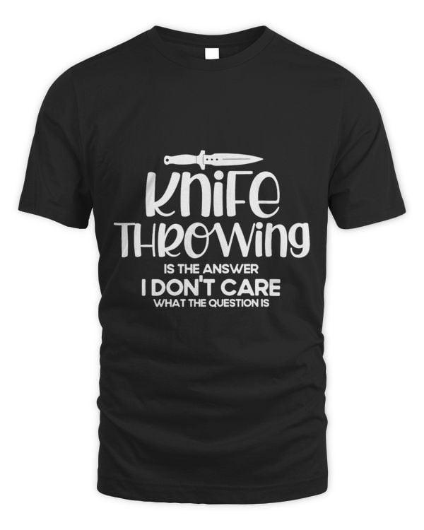Knife Throwing Is The Answer I Dont Care Knife Thrower