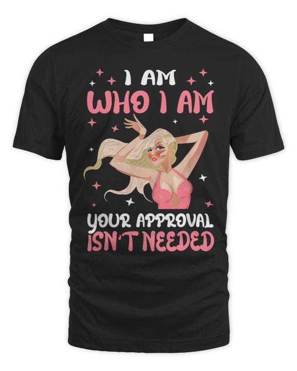I am who i am your approval isnt needed funny Drag Queen