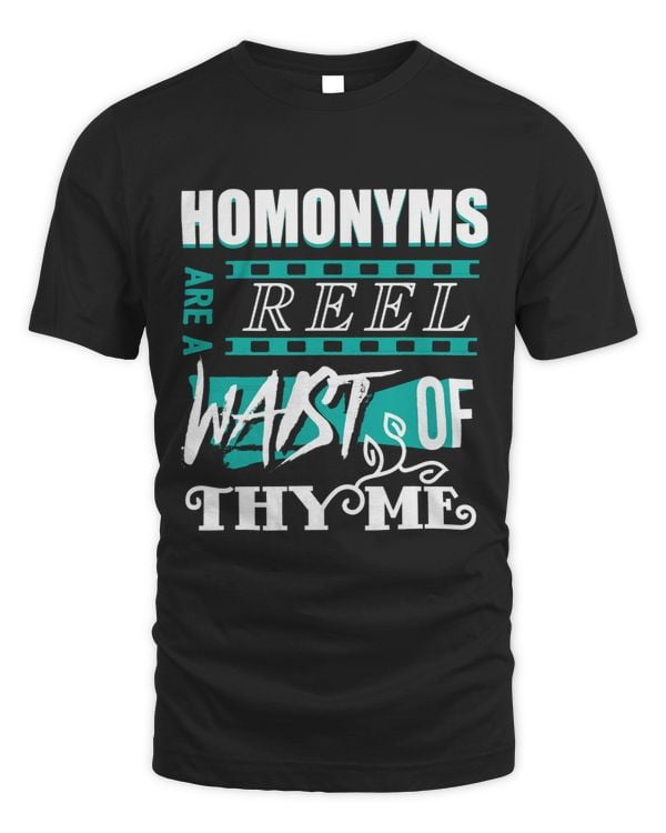 Homonymns Are a Reel Waist Of Thyme 2Funny Geek Nerd Shirts