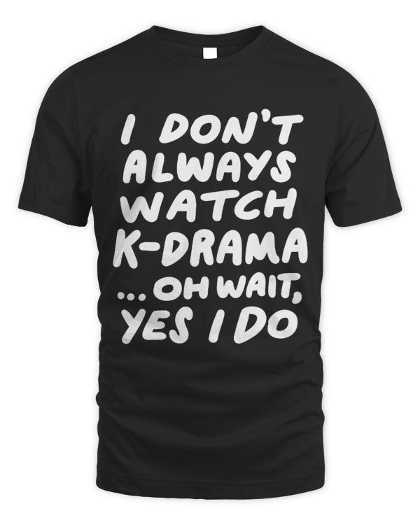 I Dont Always Watch KDrama Funny South Korean