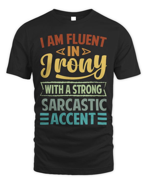 I Am Fluent In Irony With A Strong Sarcastic Accent