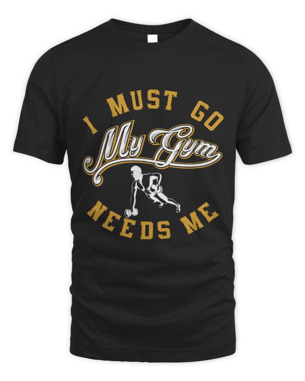 I Must Go My Gym Needs Me Workout