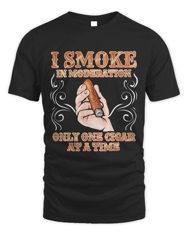 I Smoke in Moderation only one Cigar at a Time Cigar Smoker