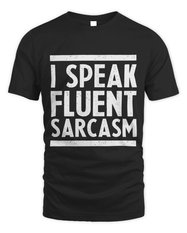 I Speak Fluent Sarcastic Dark Humor Witty Funny Sarcasm