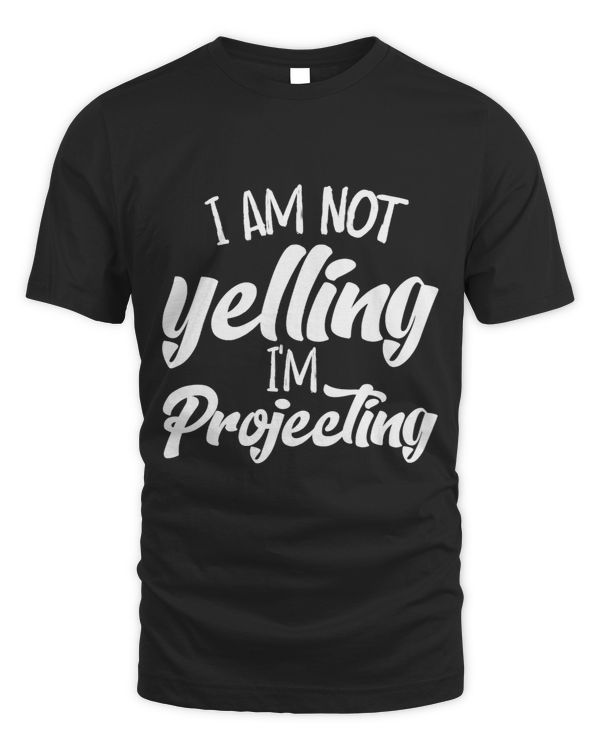 I Am Not Yelling I Am Projecting Shirt Actor Actress Theatre