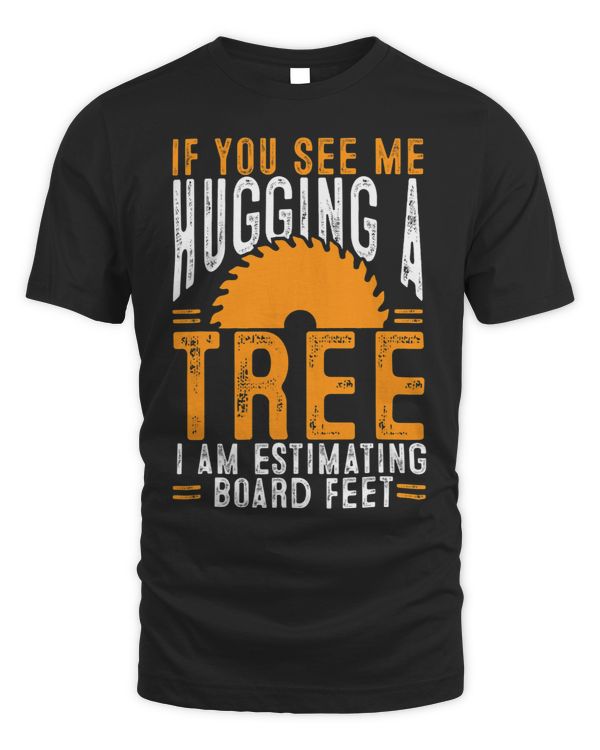 If You See Me Hugging A Tree Carpentry Woodwork Tools