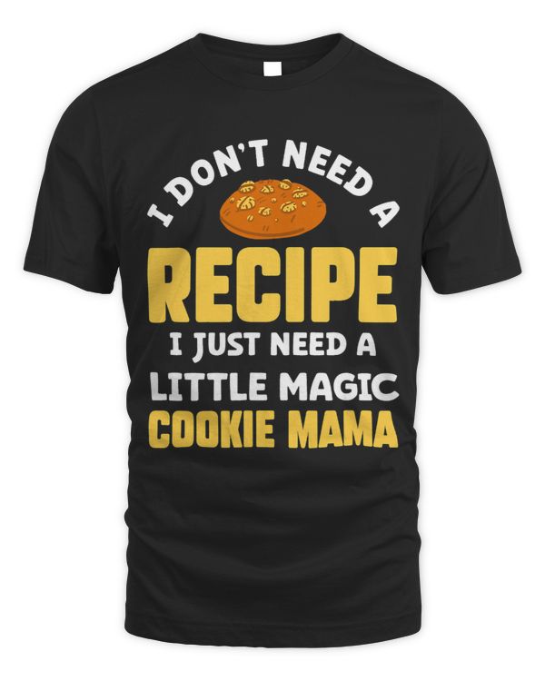 I Dont Need A Recipe I Just Need A Little Magic Cookie Mama