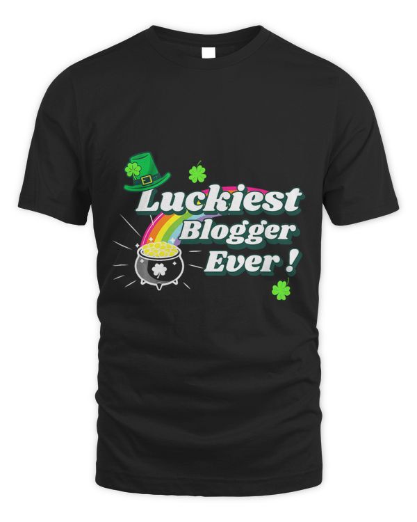 Luckiest Blogger Ever Funny Blogger St Patricks Day Lucky