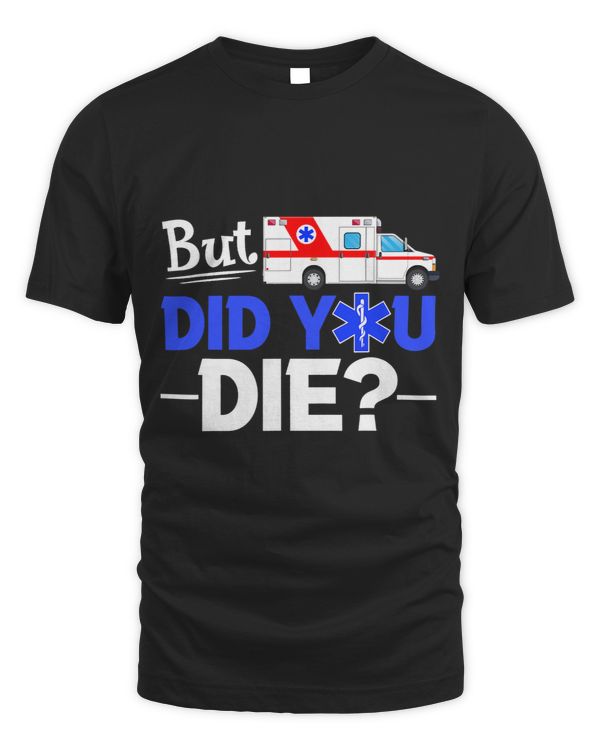 Ambulance But Did You Die Funny EMT AMR Emergency Paramedic