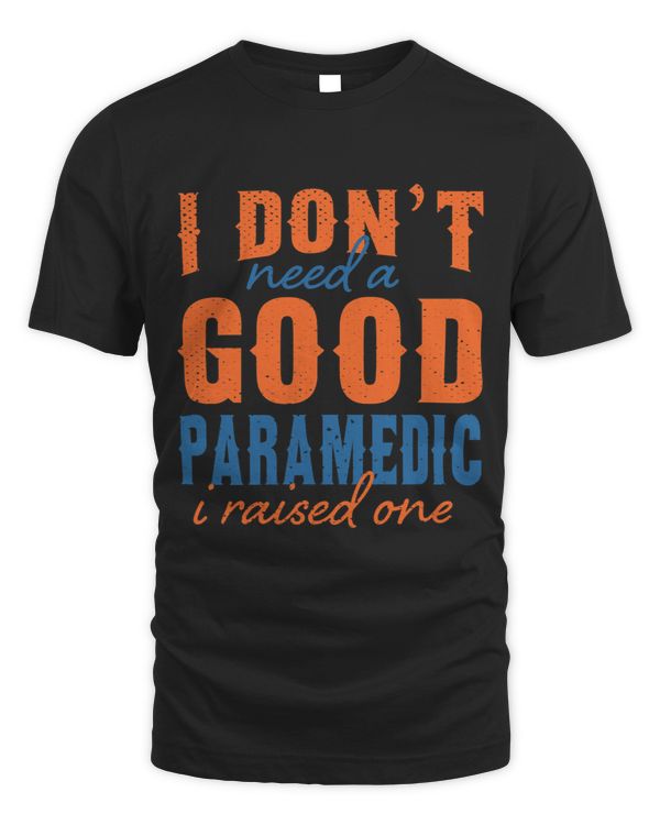 I Dont Need a Good Paramedic Sayings Parents Quotes Mom Dad