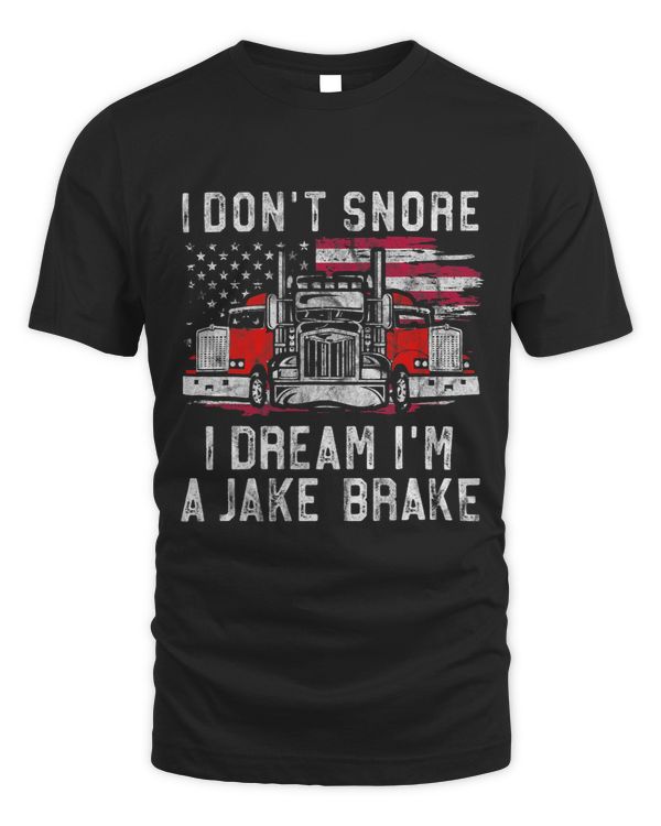 I dont Snore I Dream Im A Jake Brake Trucker Truck Driver