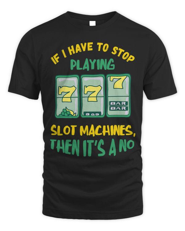 If I Have To Stop Slot Machine Gaming Machine Poker Player