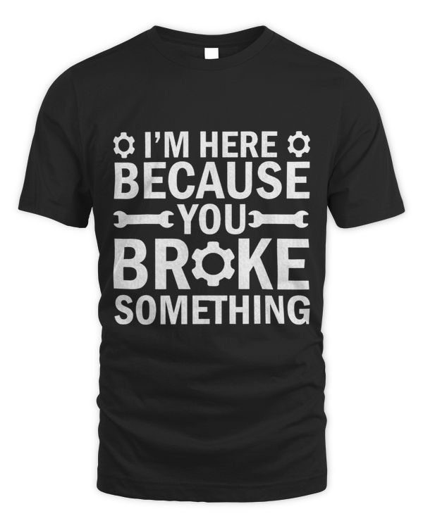 Im Here Because You Broke Something Funny Handyman Men Kids