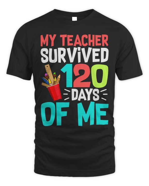 Kids My Teacher Survived 120 Days of Me 120th Day School Student