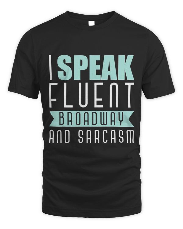 I Speak Fluent Broadway And Sarcasm Funny Actor Gift Musical