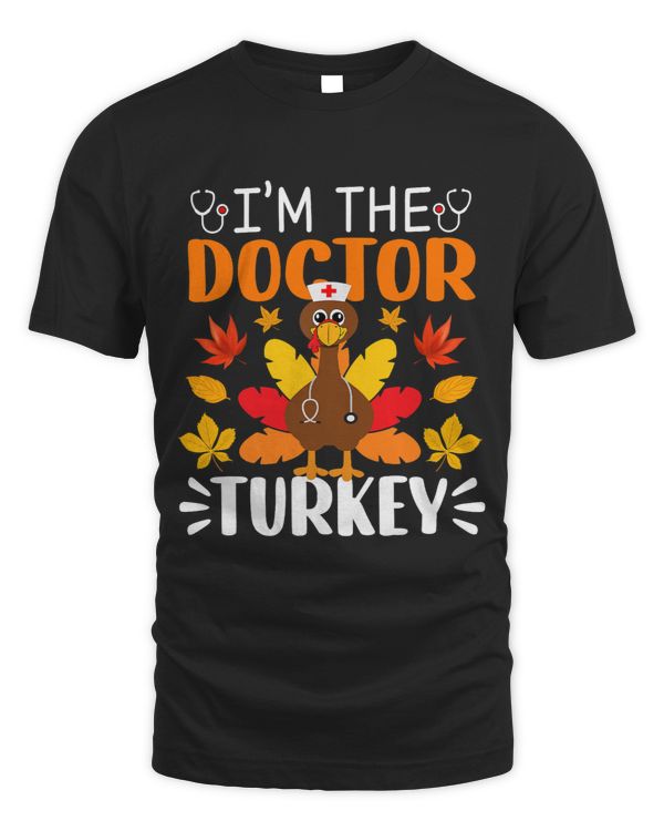Im The Doctor Turkey Shirt Funny Turkey Thanksgiving