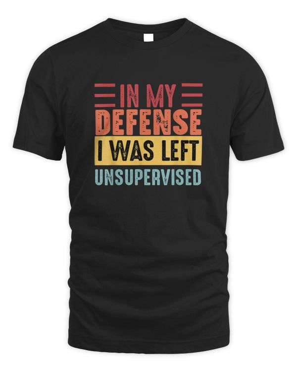 Cool Funny Tee In My Defense I Was Left Unsupervised Vintage