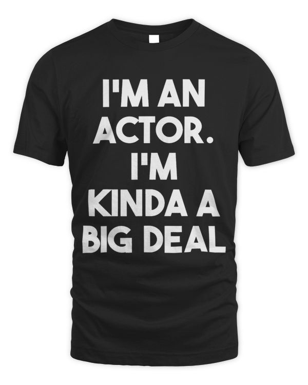 Im An Actor Im Kinda A Big Deal Funny Actor