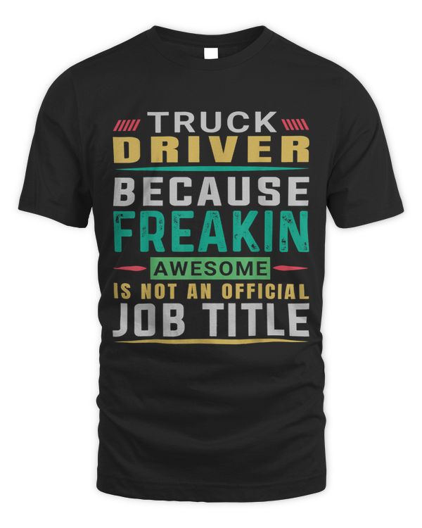 Truck Driver Because Freakin Awesome Is Not An Official Job