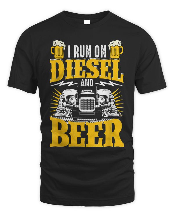 Trucker Truck Driver I Run On Diesel And Beer