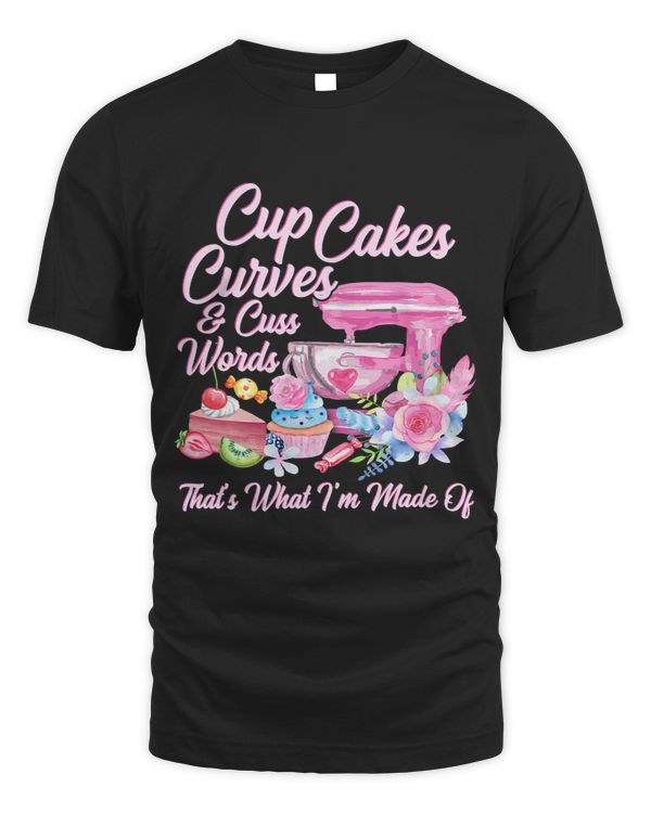 Cupcakes Curves And Cuss Words Thats What Im Made Of