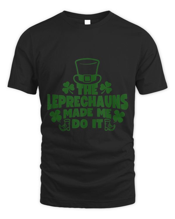 The Leprechauns Made Me Do It Shirt Saint Patrick Day Gift