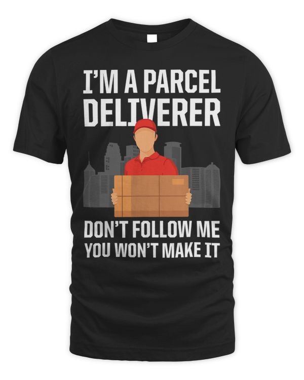 Mens Im A Parcel Deliverer Dont Follow Me You Wont Make It