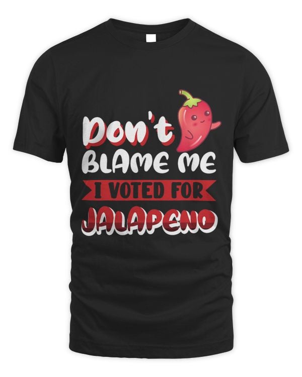 Dont Blame Me I Voted For Jalapeno Lover Pepper