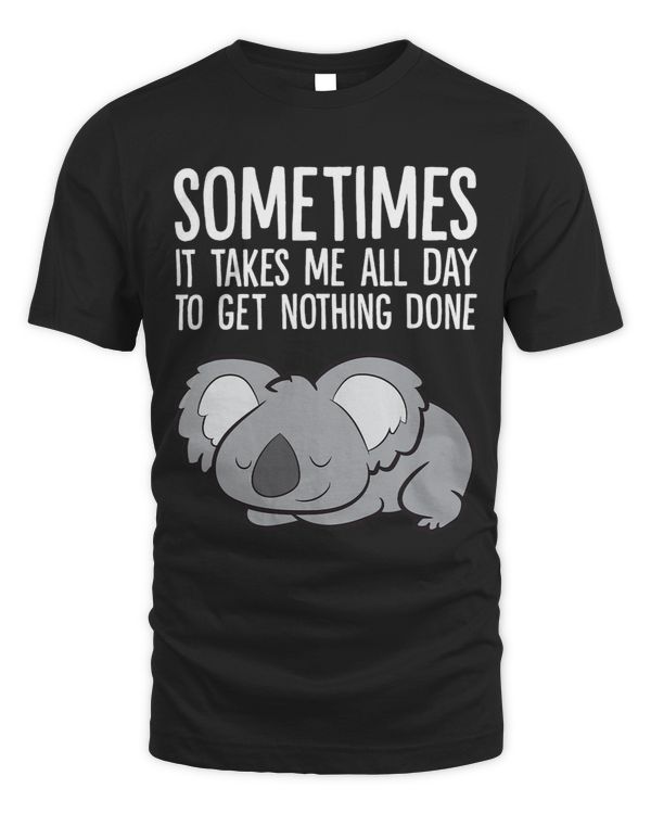 Koalas Sometimes It Takes Me All Day To Get Nothing Done