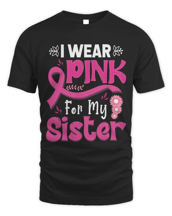 BC I Wear Pink for My Sister Breast Cancer Awareness 1 Cancer