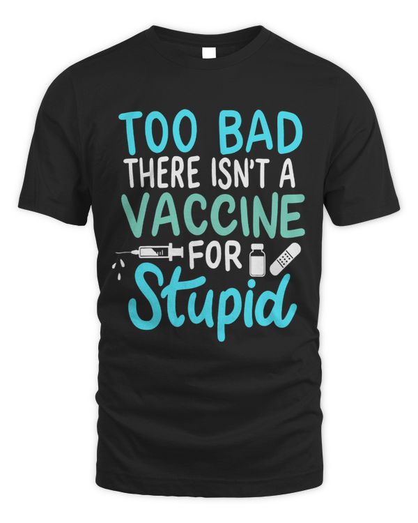 Too Bad There Isnt A Vaccine For Stupid For A Scientist