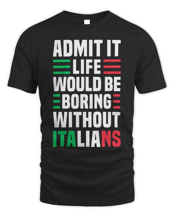 Admit It Life Would Be Boring Without Italians Funny Italian