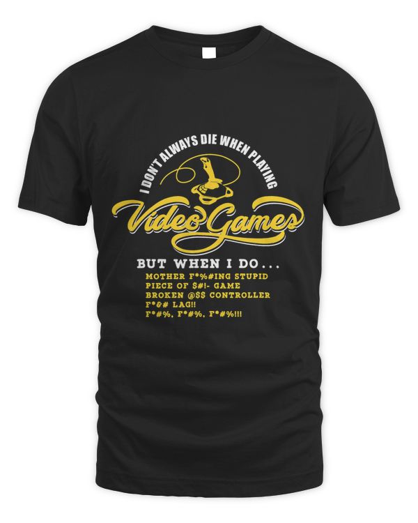 I Dont Always Die When Playing Video Games But When i Do