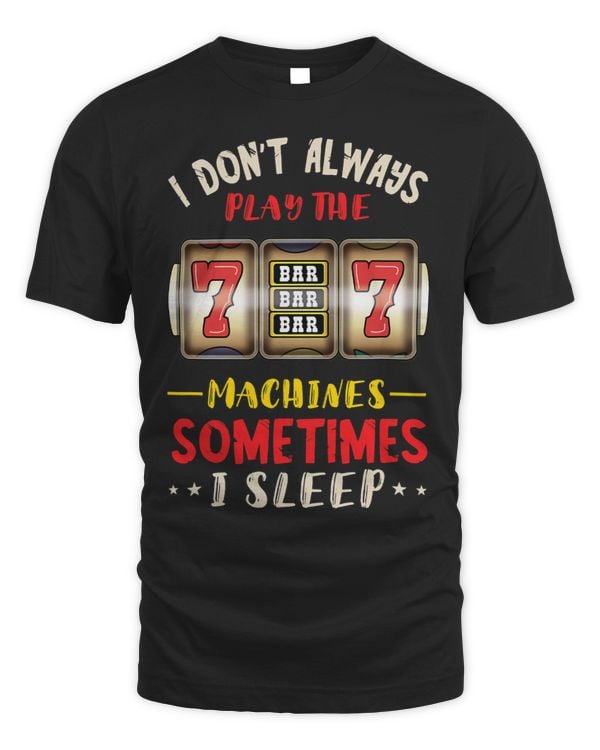 I Dont Always Play Slot Machine Player Gaming Machine