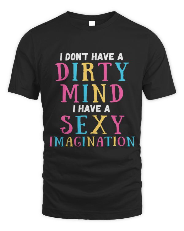 I Dont Have A Dirty Mind I Have A Sexy Imagination sarcasti