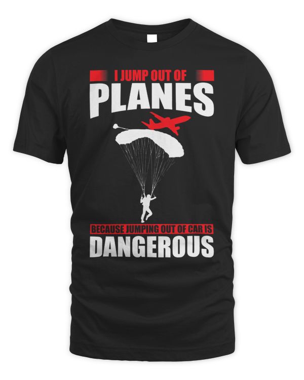I jump out of planes because jumping out of cars dangerous
