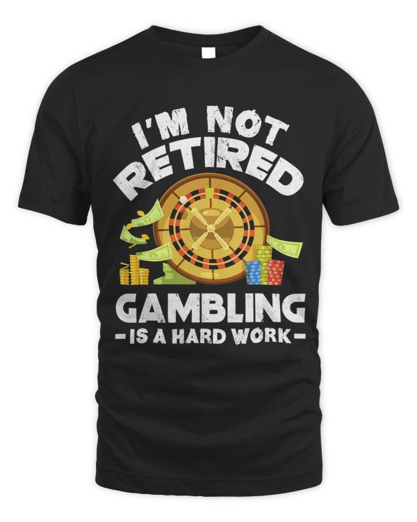 Im Not Retired Gambling Is A Hard Work Funny Gambler Gift