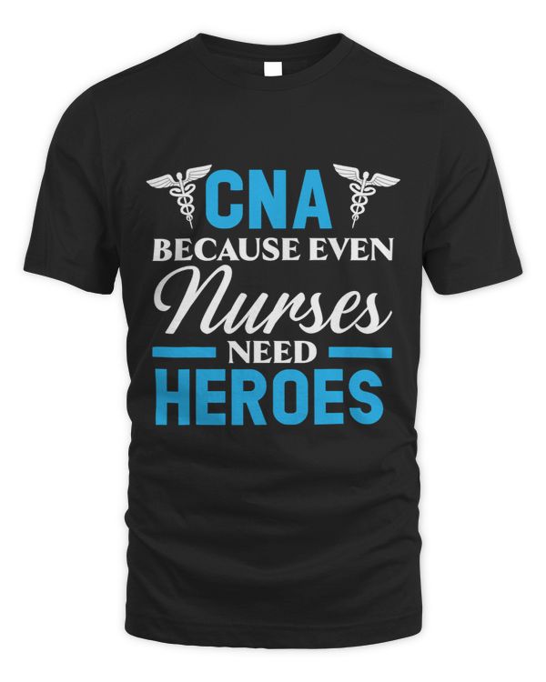 CNA Because Even Nurses Need Heroes Job Hospital