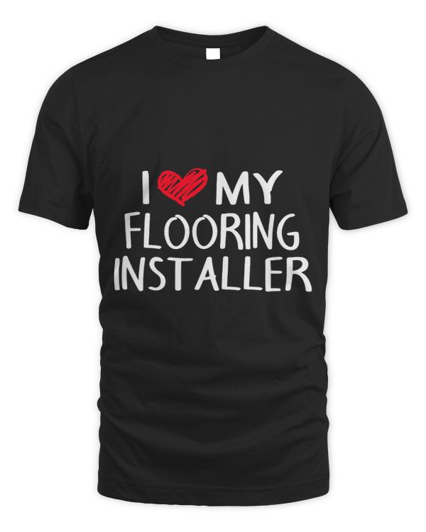 Funny Flooring Installer I Love My Flooring Installer