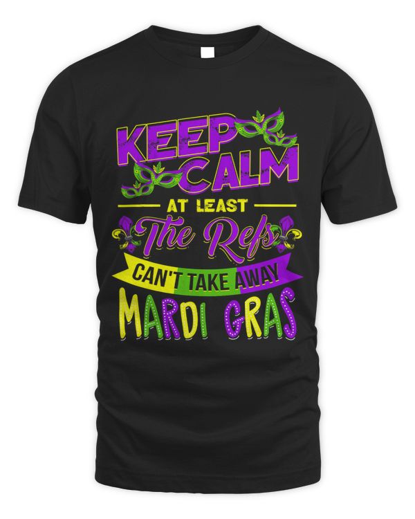 Keep Calm The Refs Cant Take Away Mardi Gras Funny 2