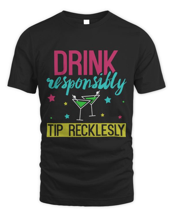 Drink Responsibly Tip Recklessly